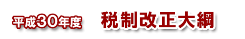 平成30年度税制改正大綱